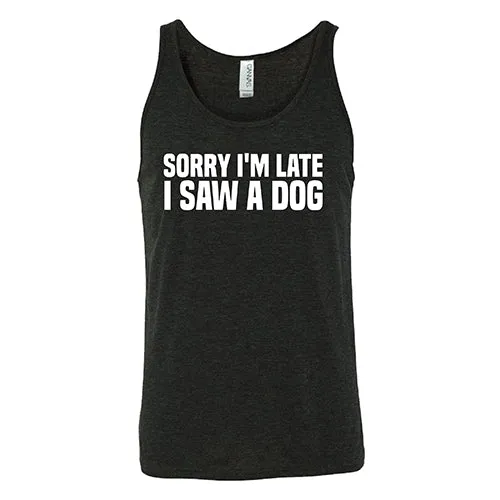 Sorry I'm Late I Saw A Dog Shirt Unisex
